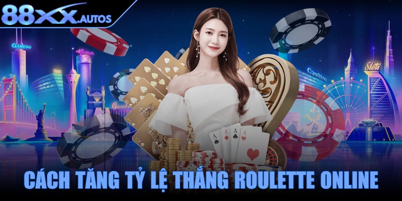 Cách tăng tỷ lệ thắng Roulette online