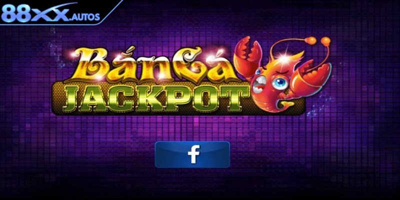 Sơ lược về game bắn cá jackpot đổi thưởng 