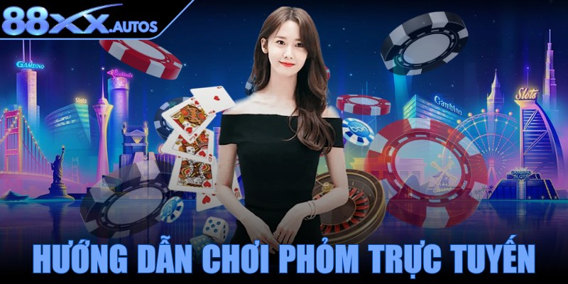 Hướng dẫn chơi Phỏm trực tuyến