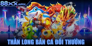 Thần long bắn cá đổi thưởng